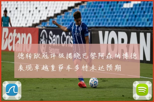 德转欧冠评级揭晓巴黎阿森纳博德表现卓越皇萨车多特未达预期
