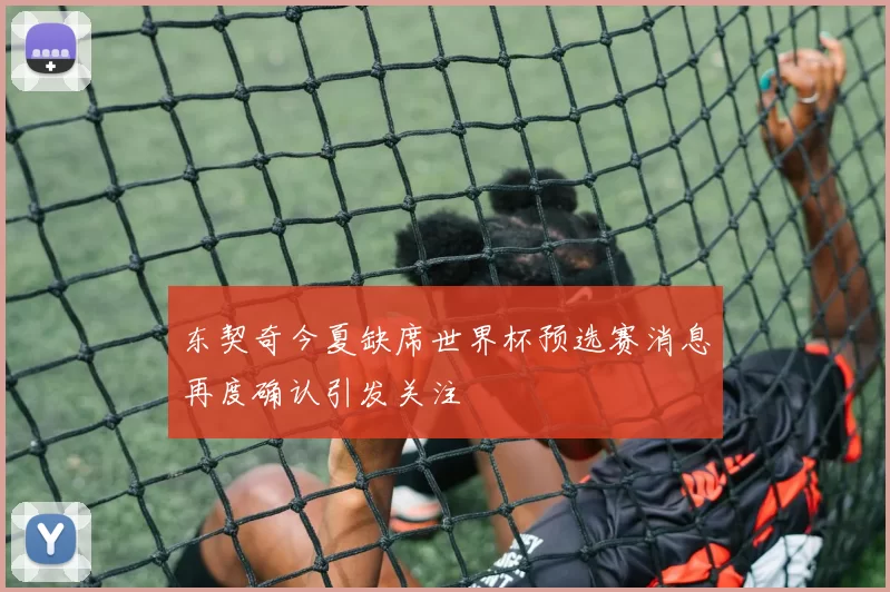 东契奇今夏缺席世界杯预选赛消息再度确认引发关注
