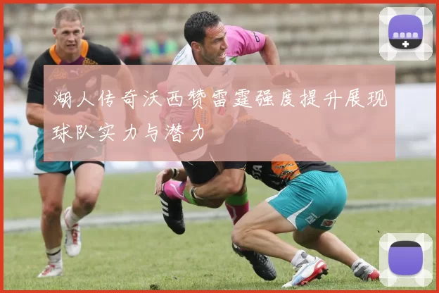 湖人传奇沃西赞雷霆强度提升展现球队实力与潜力